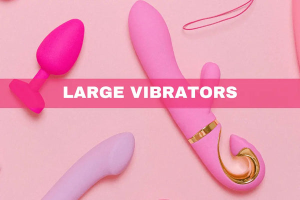 Large Vibrator Types, Tips, And Top Recommendations for Deep Stimulation - Dreamy Desire